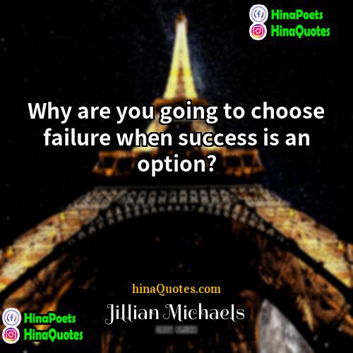 Jillian Michaels Quotes | Why are you going to choose failure